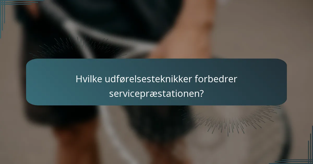 Hvilke udførelsesteknikker forbedrer servicepræstationen?