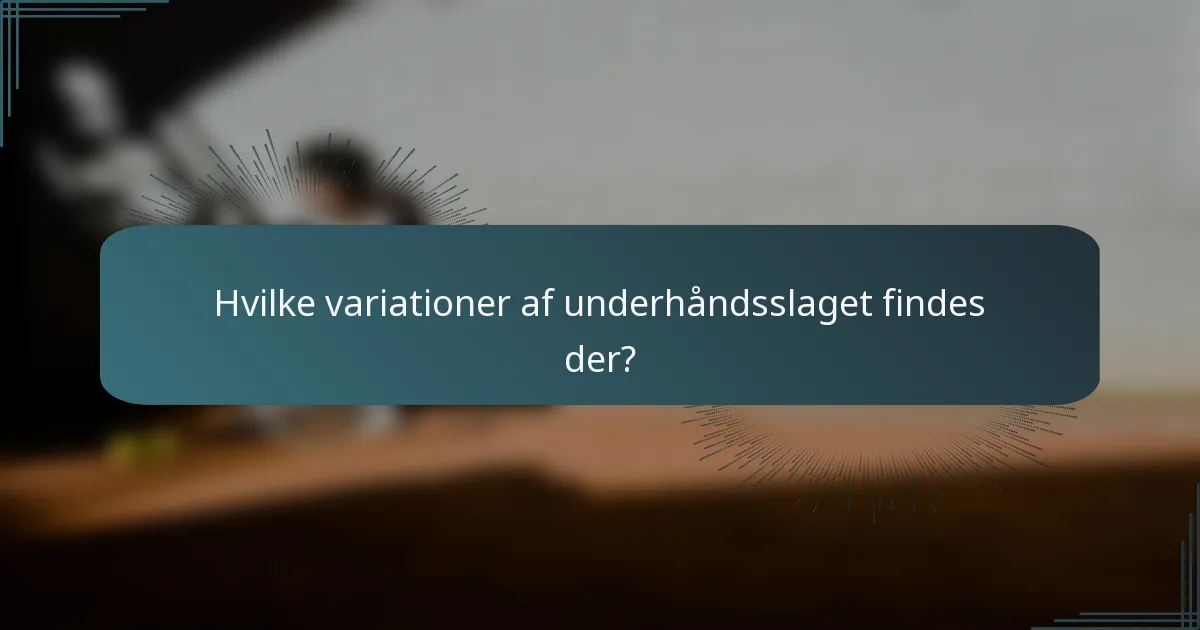 Hvilke variationer af underhåndsslaget findes der?