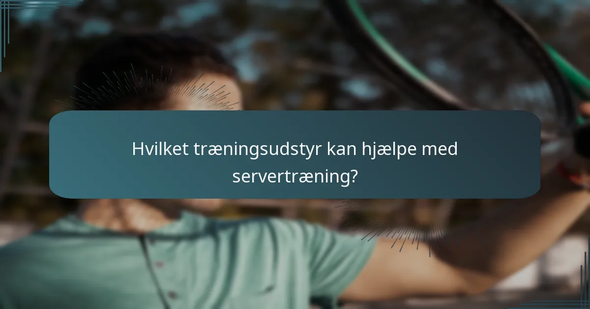Hvilket træningsudstyr kan hjælpe med servertræning?
