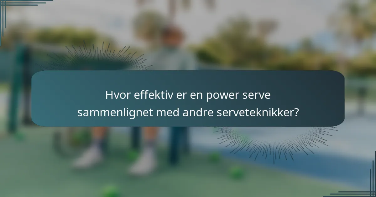 Hvor effektiv er en power serve sammenlignet med andre serveteknikker?