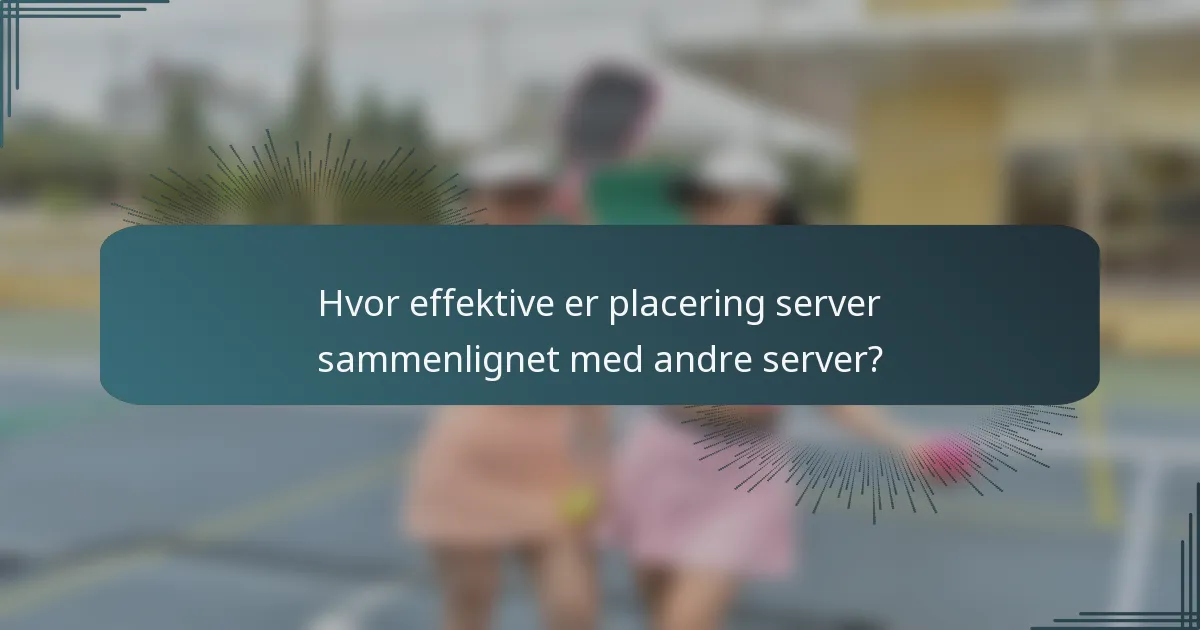 Hvor effektive er placering server sammenlignet med andre server?