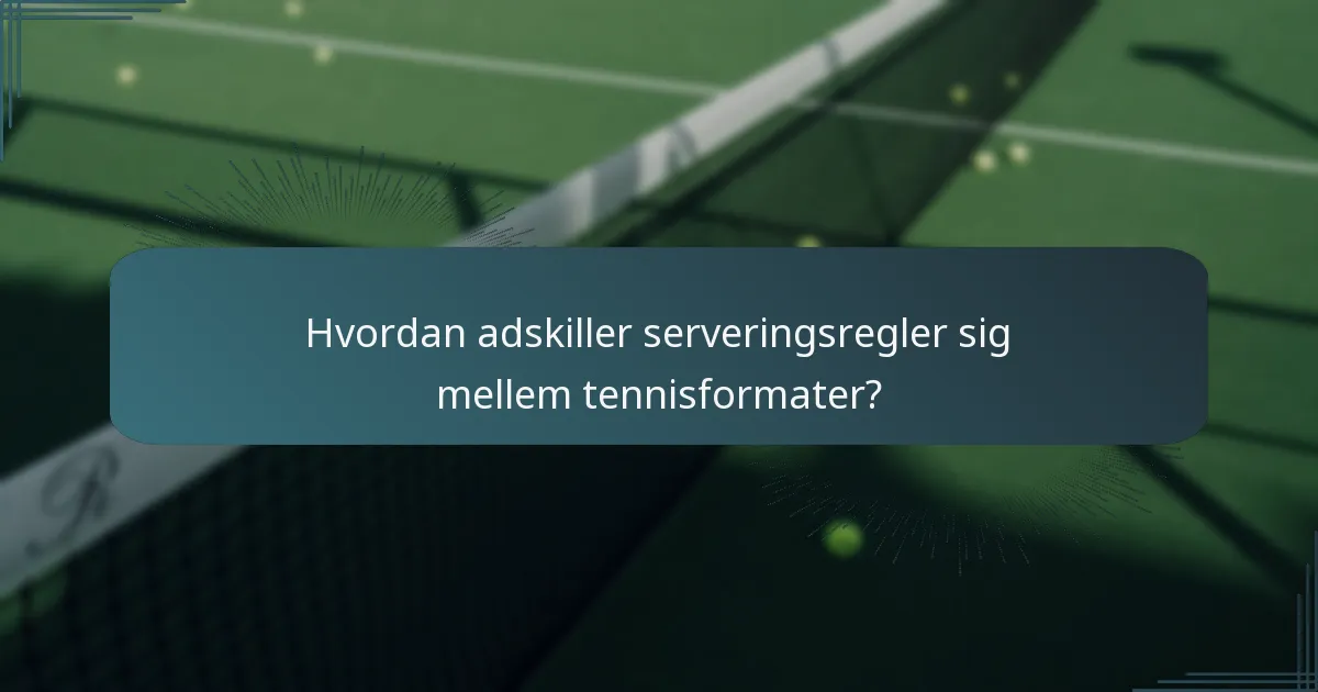 Hvordan adskiller serveringsregler sig mellem tennisformater?