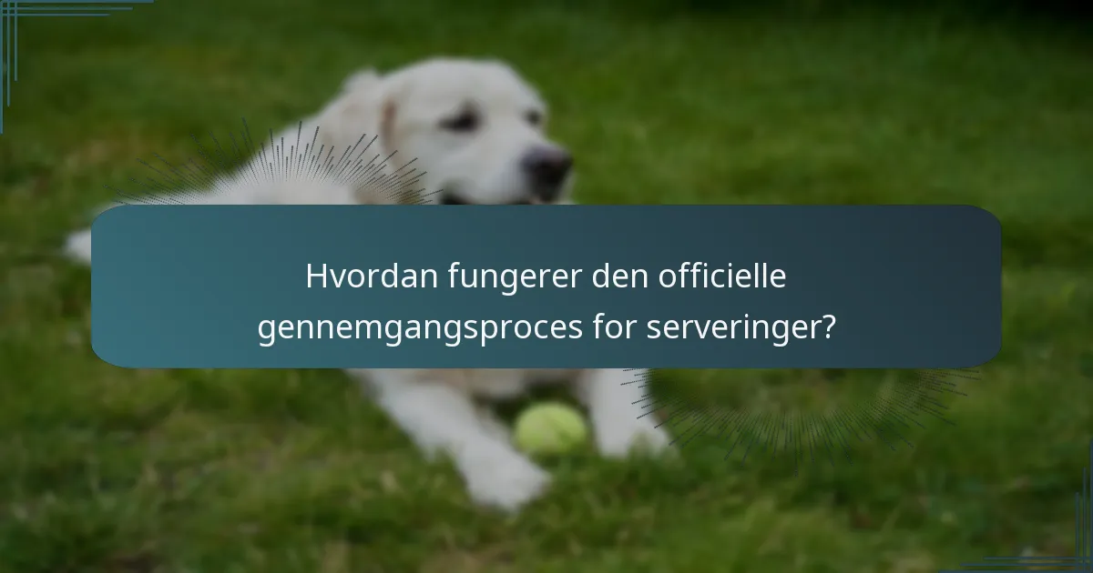Hvordan fungerer den officielle gennemgangsproces for serveringer?