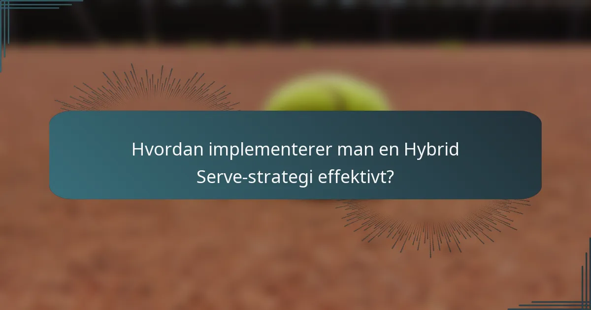 Hvordan implementerer man en Hybrid Serve-strategi effektivt?
