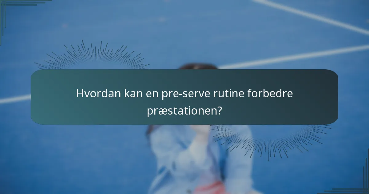 Hvordan kan en pre-serve rutine forbedre præstationen?