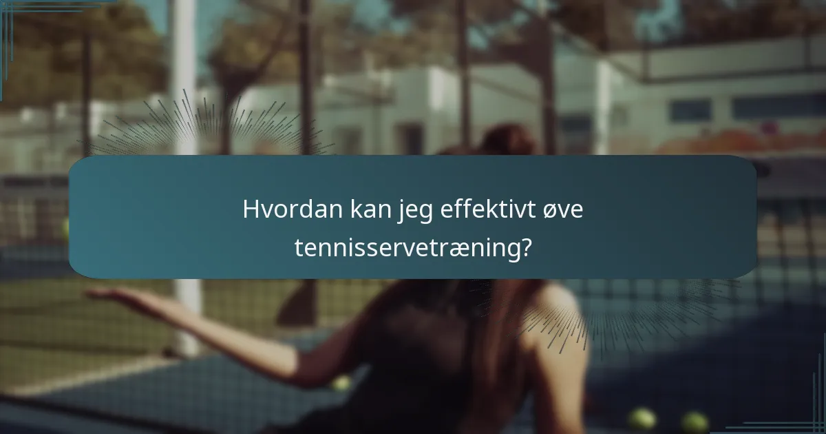 Hvordan kan jeg effektivt øve tennisservetræning?