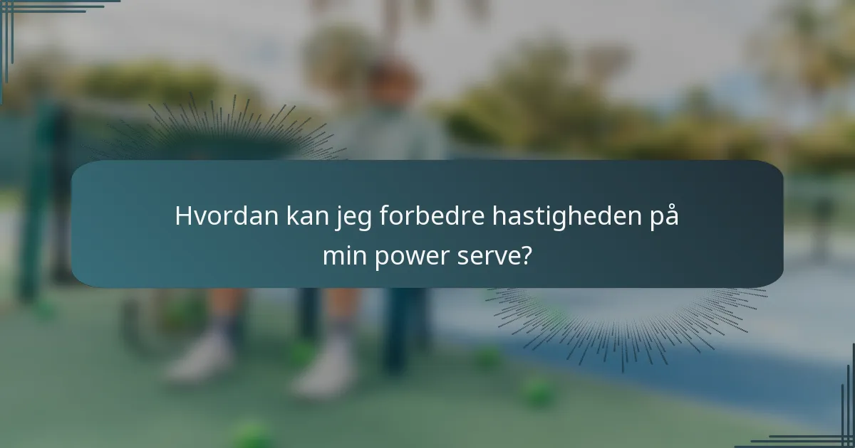 Hvordan kan jeg forbedre hastigheden på min power serve?
