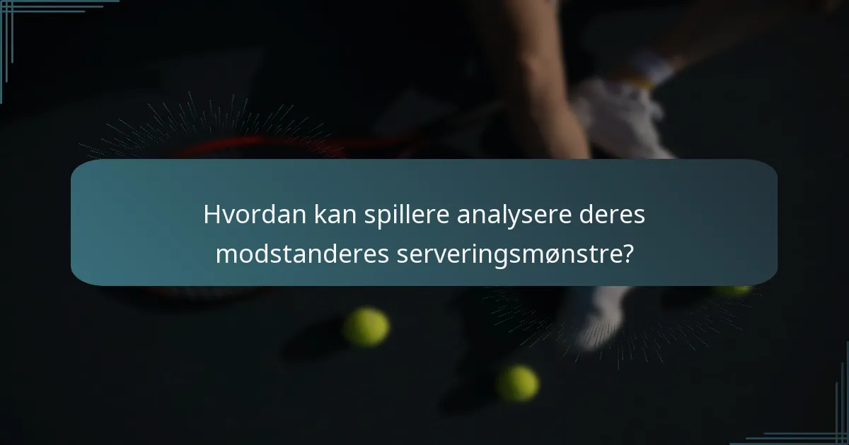Hvordan kan spillere analysere deres modstanderes serveringsmønstre?