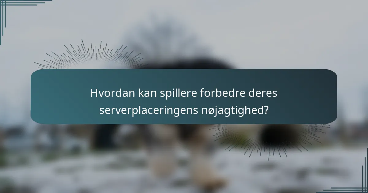 Hvordan kan spillere forbedre deres serverplaceringens nøjagtighed?
