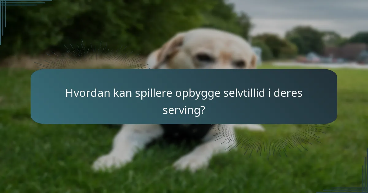 Hvordan kan spillere opbygge selvtillid i deres serving?