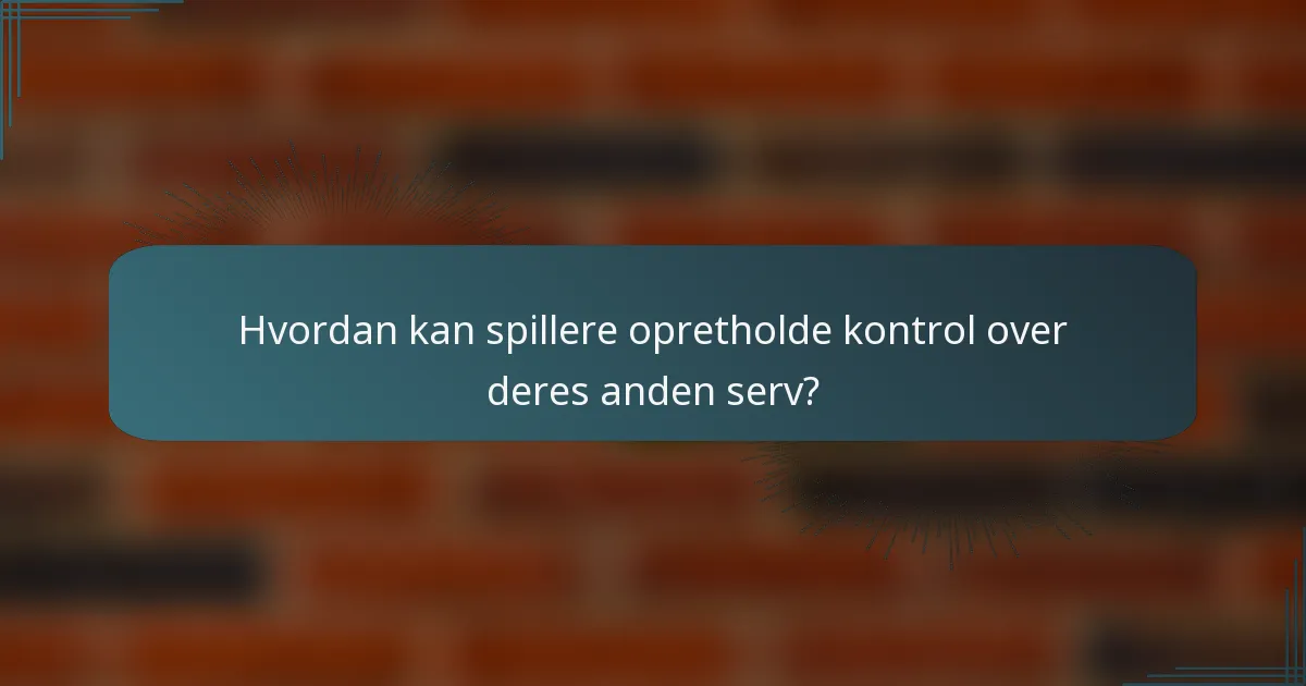 Hvordan kan spillere opretholde kontrol over deres anden serv?