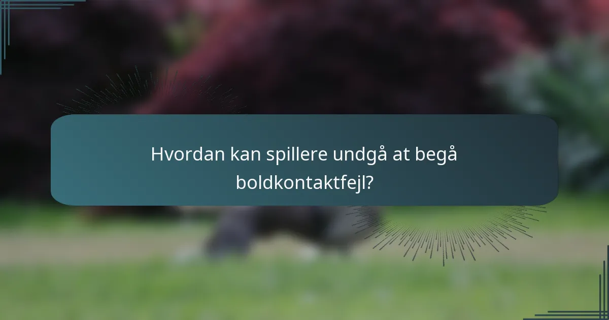 Hvordan kan spillere undgå at begå boldkontaktfejl?