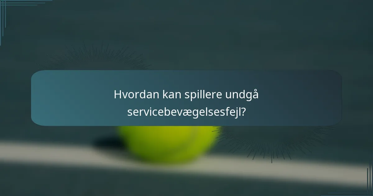 Hvordan kan spillere undgå servicebevægelsesfejl?