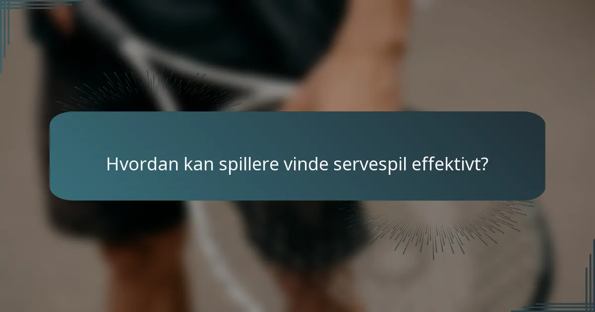 Hvordan kan spillere vinde servespil effektivt?