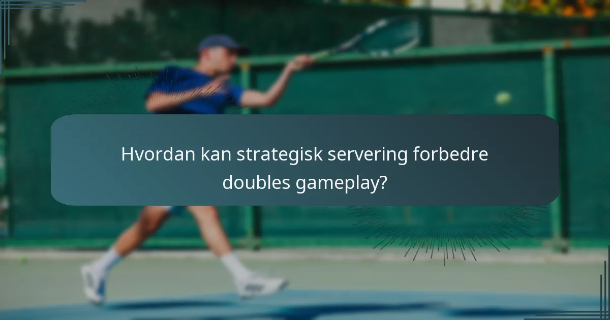 Hvordan kan strategisk servering forbedre doubles gameplay?