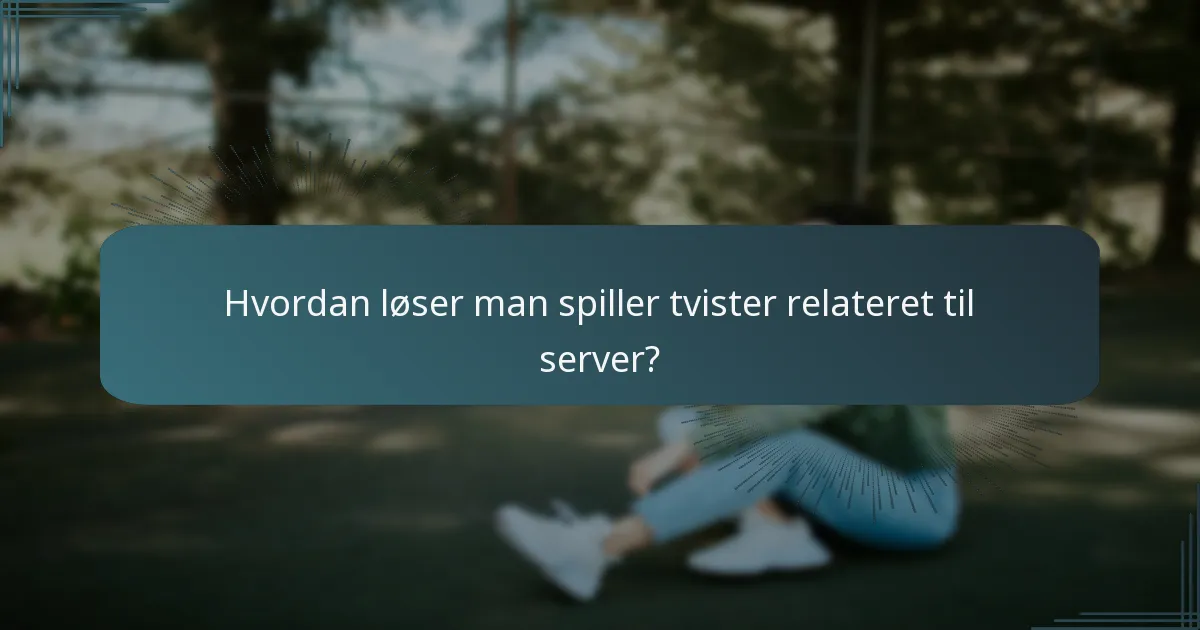 Hvordan løser man spiller tvister relateret til server?