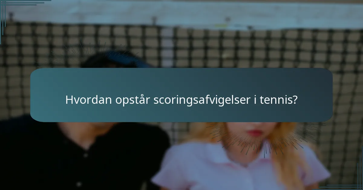 Hvordan opstår scoringsafvigelser i tennis?