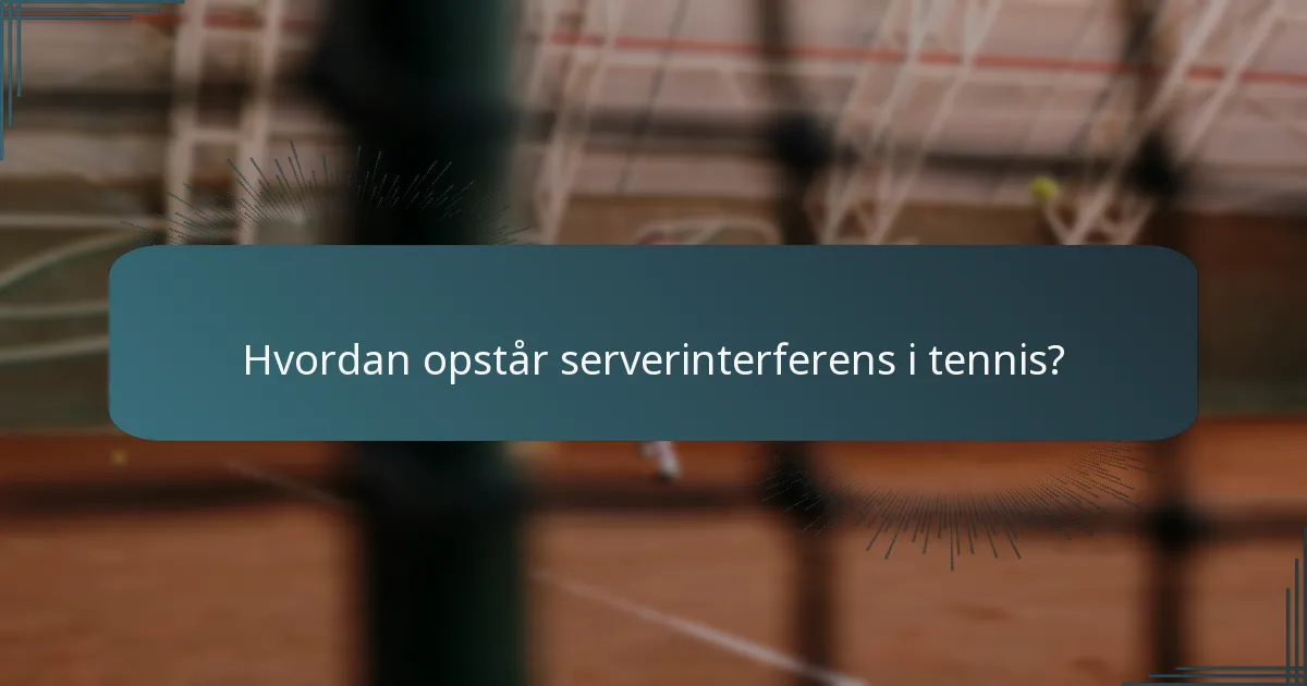 Hvordan opstår serverinterferens i tennis?