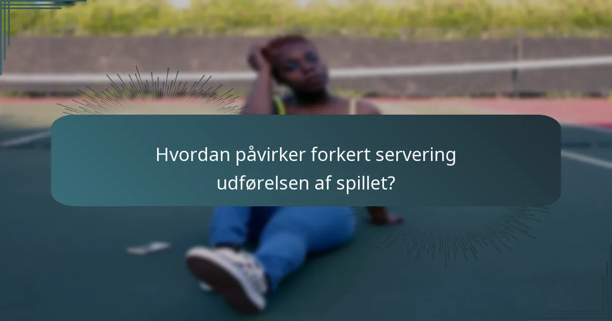 Hvordan påvirker forkert servering udførelsen af spillet?