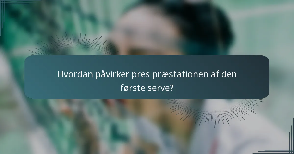Hvordan påvirker pres præstationen af den første serve?