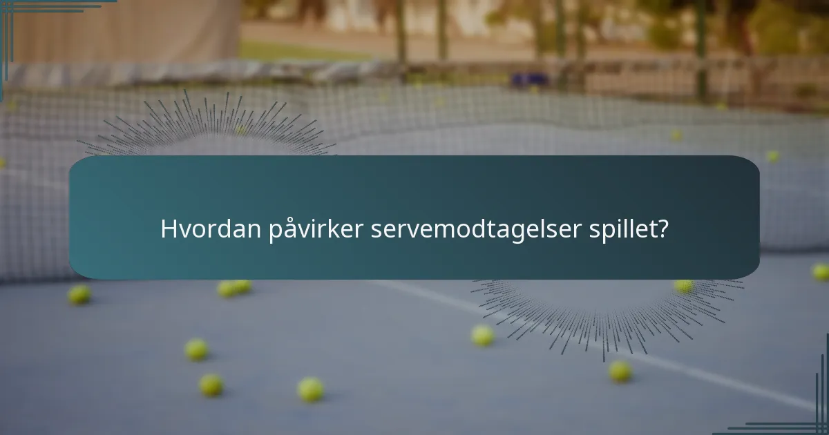 Hvordan påvirker servemodtagelser spillet?