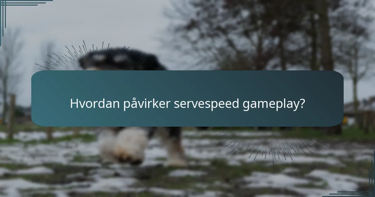 Hvordan påvirker servespeed gameplay?