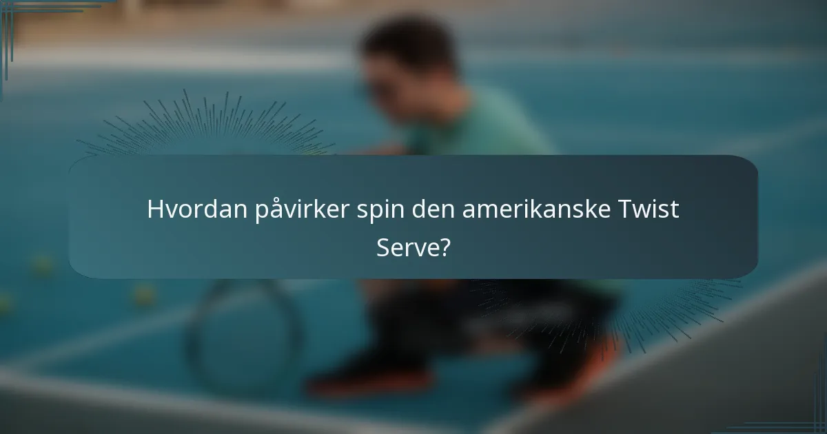Hvordan påvirker spin den amerikanske Twist Serve?