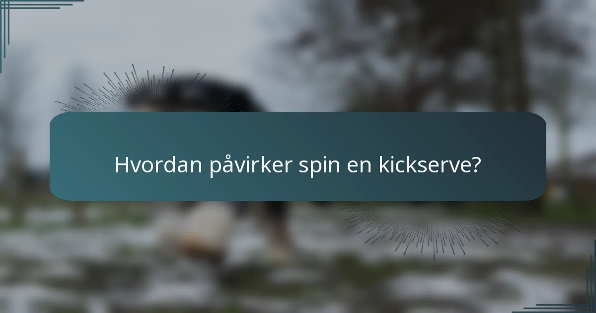 Hvordan påvirker spin en kickserve?