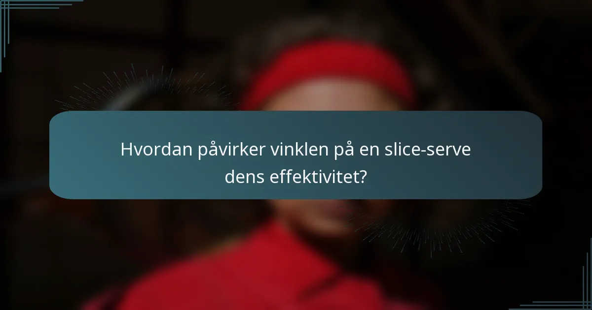 Hvordan påvirker vinklen på en slice-serve dens effektivitet?