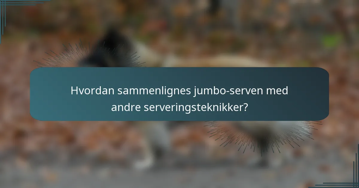 Hvordan sammenlignes jumbo-serven med andre serveringsteknikker?