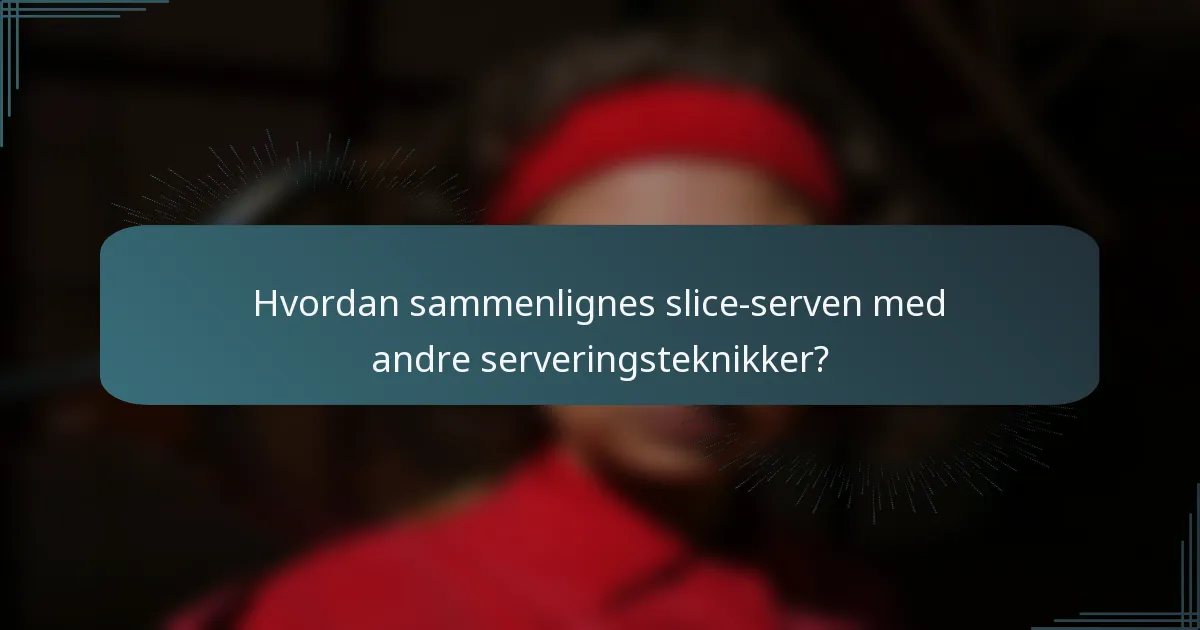 Hvordan sammenlignes slice-serven med andre serveringsteknikker?