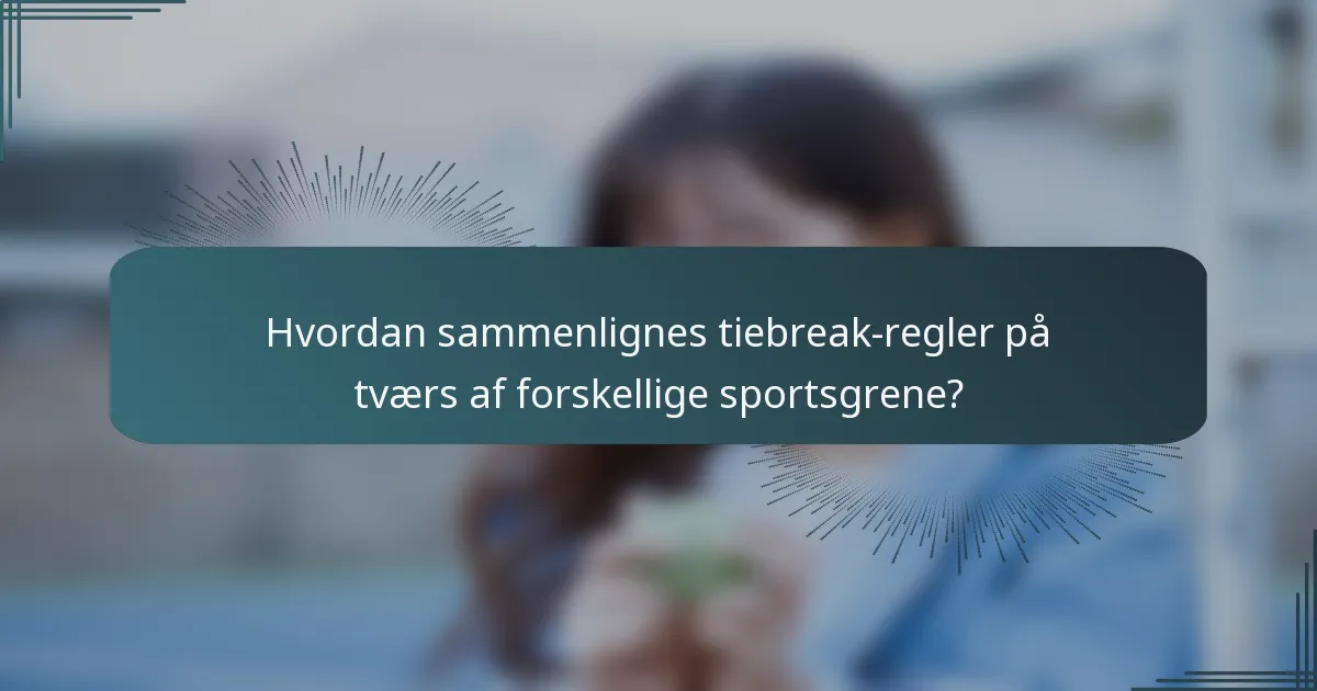 Hvordan sammenlignes tiebreak-regler på tværs af forskellige sportsgrene?