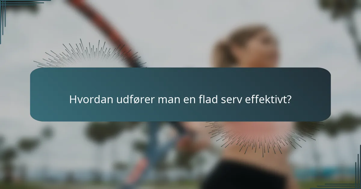 Hvordan udfører man en flad serv effektivt?