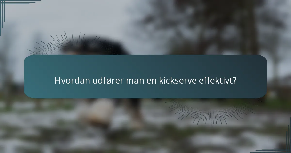 Hvordan udfører man en kickserve effektivt?