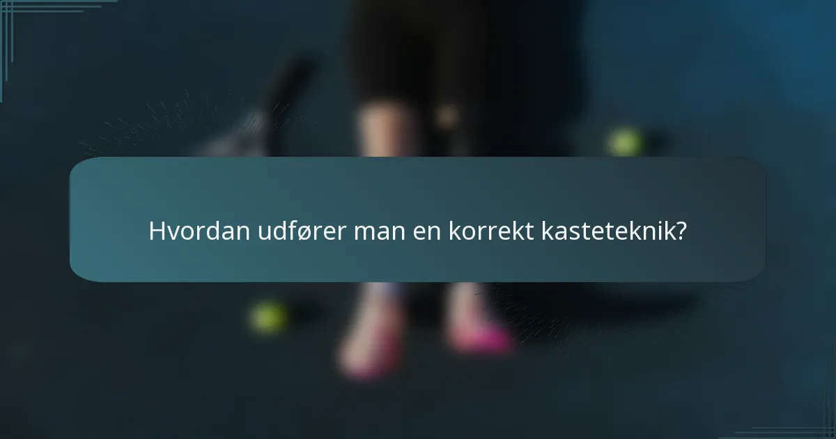 Hvordan udfører man en korrekt kasteteknik?