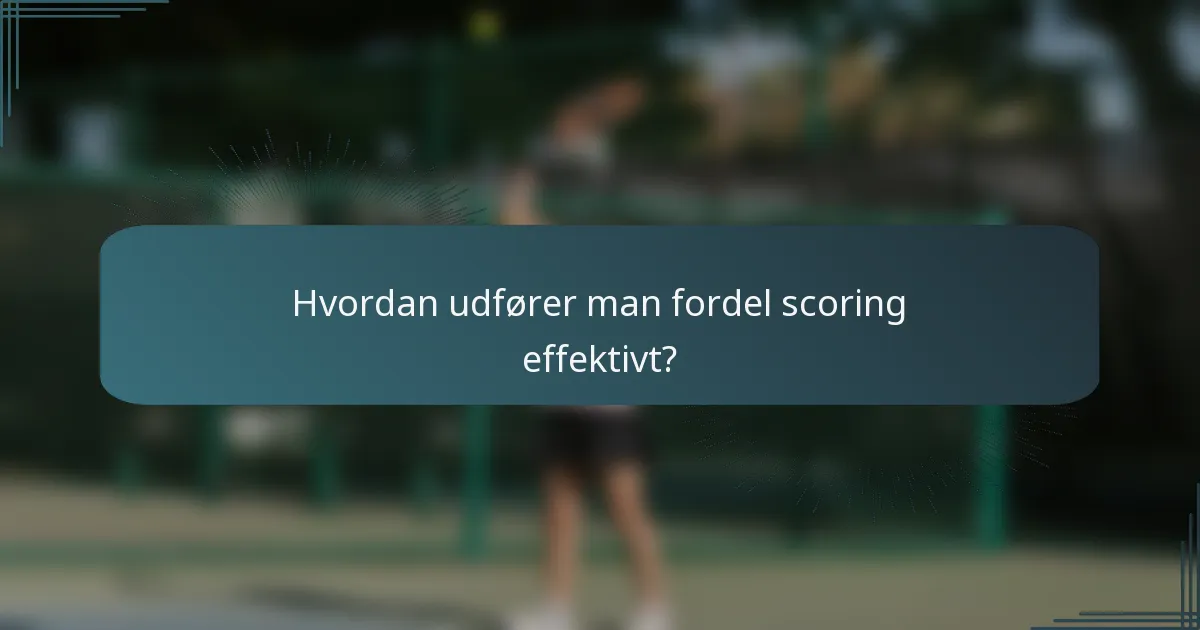 Hvordan udfører man fordel scoring effektivt?
