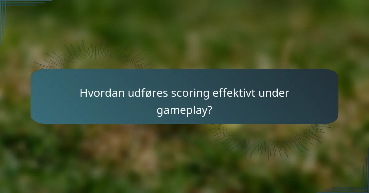 Hvordan udføres scoring effektivt under gameplay?