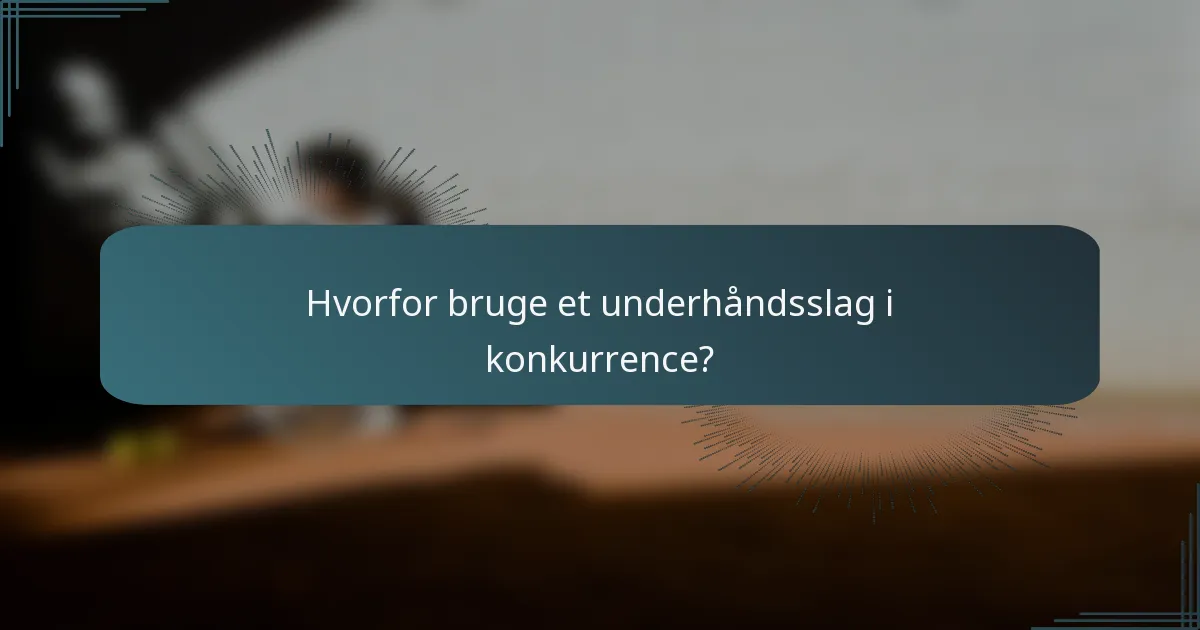 Hvorfor bruge et underhåndsslag i konkurrence?