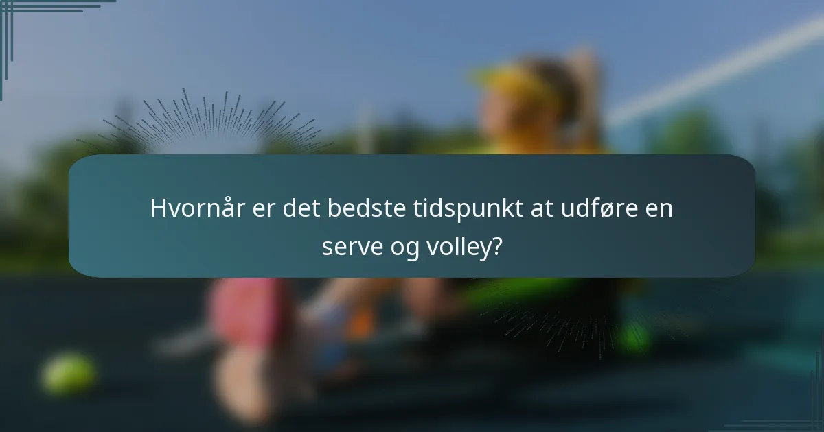 Hvornår er det bedste tidspunkt at udføre en serve og volley?